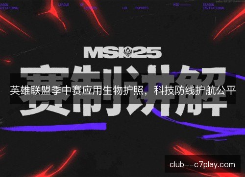 英雄联盟季中赛应用生物护照，科技防线护航公平